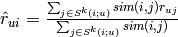 \hat{r}_{ui} = \frac{\sum_{j \in S^{k}(i;u)} sim(i, j) r_{uj}}{\sum_{j \in S^{k}(i;u)} sim(i, j)}